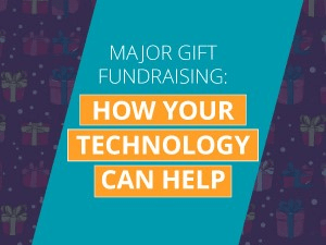Major-Gift Fundraising: How Your Technology Can Help